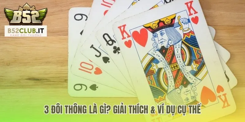 3 đôi thông là gì gồm sáu lá bài từ ba cặp liên tiếp