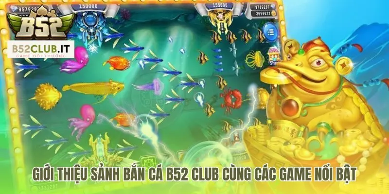 Sảnh bắn cá b52 club có nhiều game từ săn Jackpot đến săn boss